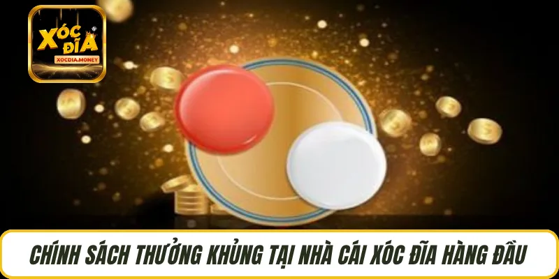 Chính sách thưởng khủng tại nhà cái xóc đĩa hàng đầu