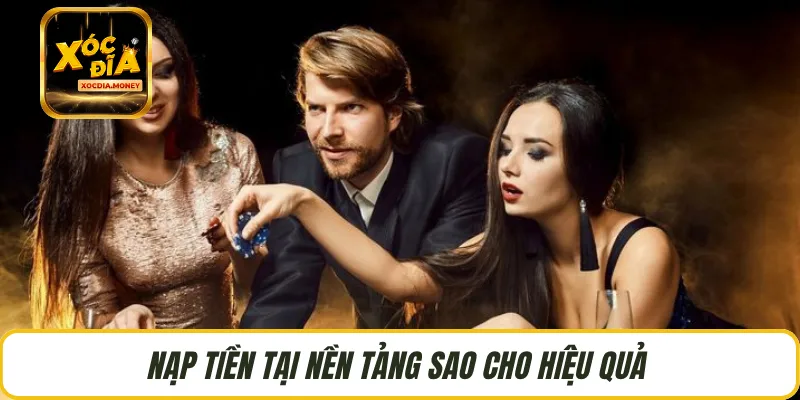 Nạp tiền tại nền tảng sao cho hiệu quả 