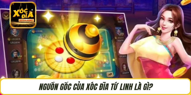 Nguồn gốc của xóc đĩa tứ linh là gì?