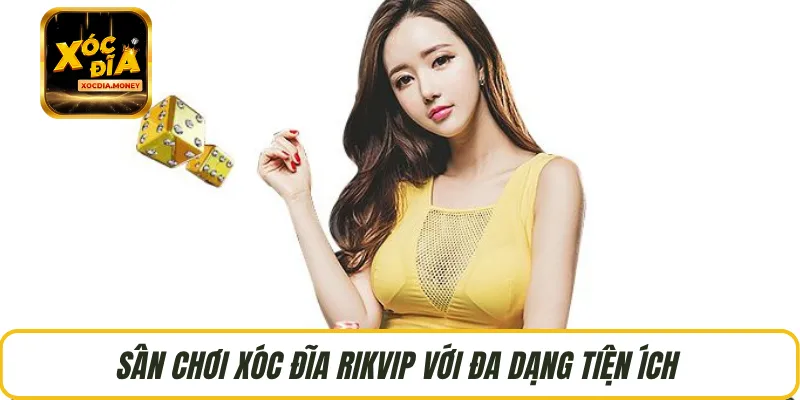 Sân chơi xóc đĩa RIKVIP với đa dạng tiện ích 