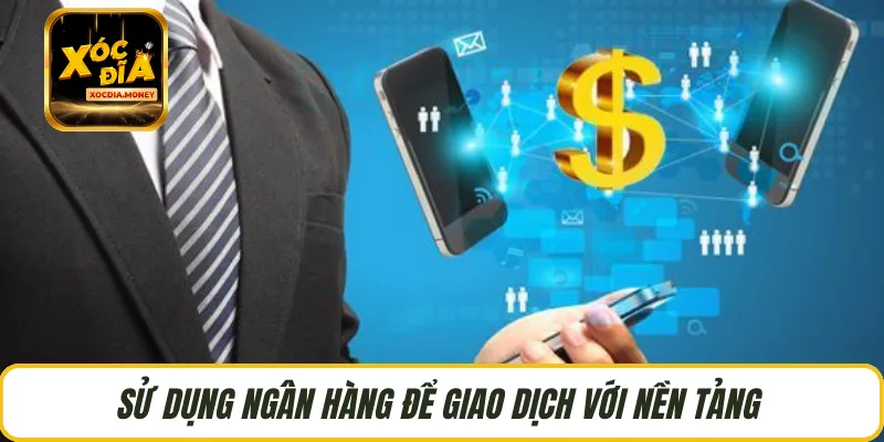Sử dụng ngân hàng để giao dịch với nền tảng
