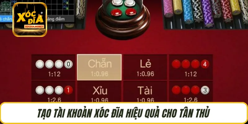 Tạo tài khoản Xóc Đĩa hiệu quả cho tân thủ 